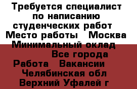 Требуется специалист по написанию студенческих работ › Место работы ­ Москва › Минимальный оклад ­ 10 000 - Все города Работа » Вакансии   . Челябинская обл.,Верхний Уфалей г.